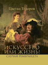 скачать книгу Искусство или жизнь! Случай Рембрандта. Искусство и мораль автора Цветан Тодоров