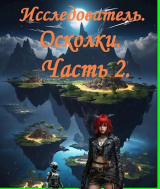 скачать книгу Исследователь. Осколки, часть вторая (СИ) автора Олег Щуров