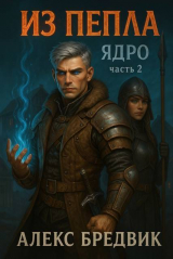 скачать книгу Из Пепла. Том 2. Ядро. Часть 2 (СИ) автора Алекс Бредвик