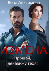 скачать книгу Измена. Прощай, ненавижу тебя! (СИ) автора Вера Анисимова