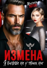 скачать книгу Измена. Я больше не у твоих ног (СИ) автора Милана Лотос