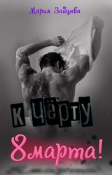 скачать книгу К черту 8 марта! (СИ) автора Мария Зайцева