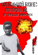 скачать книгу Как большой бизнес построил ад в сердце Африки автора Александр Тюрин