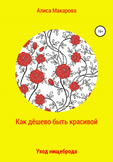 скачать книгу Как дёшево быть красивой, или Уход нищеброда автора Алиса Макарова