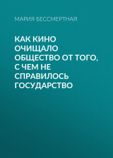 скачать книгу Как кино очищало общество от того, с чем не справилось государство автора Мария Бессмертная