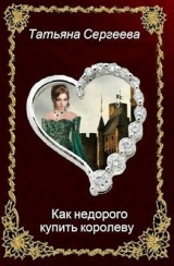 скачать книгу Как недорого купить королеву (СИ) автора Татьяна Сергеева