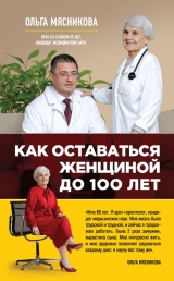 скачать книгу Как оставаться Женщиной до 100 лет автора Ольга Мясникова