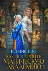 скачать книгу Как построить магическую академию. Книга 2 (СИ) автора Ксения Кис