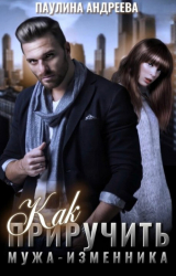скачать книгу Как приручить мужа—изменника (СИ) автора Паулина Андреева