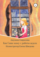 скачать книгу Как Саша маму с работы ждала автора Акулина Гаврилова