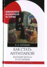 скачать книгу Как стать антипапой. Балтазар Косса и его время автора Ирина Потехина