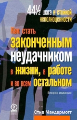 скачать книгу Как стать законченным неудачником в жизни, в работе и во всем остальном. 44 1/2 шага к стойкой неполноценности автора Стив Макдермотт