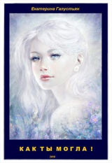 скачать книгу Как ты могла ! (СИ) автора Екатерина Галустьян
