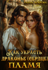скачать книгу Как украсть драконье (сердце) пламя (СИ) автора Елена Боброва