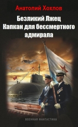 скачать книгу Капкан для бессмертного адмирала (СИ) автора Анатолий Хохлов