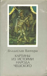 скачать книгу Картины из истории народа чешского. Том 1 автора Владислав Ванчура