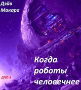 скачать книгу Когда роботы человечнее (СИ) автора Дэйв Макара