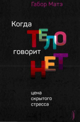 скачать книгу Когда тело говорит НЕТ. Цена скрытого стресса автора Габор Матэ