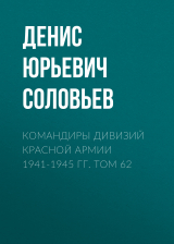 скачать книгу Командиры дивизий Красной Армии 1941-1945 гг. Том 62 автора Денис Соловьев