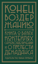 скачать книгу Конец воздержанию. Книга о барах, коктейлях, самовозвеличении и о прелести декаданса автора Альваро Родриго Пинья Отей