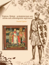 скачать книгу Король Артур - историческая личность или легендарный персонаж? автора Евгений Гуринов