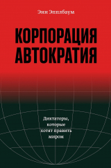скачать книгу Корпорация «Автократия». Диктаторы, которые хотят править миром автора Энн Эпплбаум