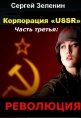 скачать книгу Корпорация «USSR». Часть 3: Революция (СИ) автора Сергей Зеленин