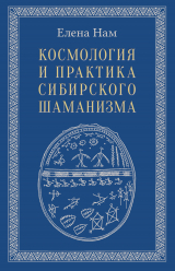 скачать книгу Космология и практика сибирского шаманизма автора Елена Нам