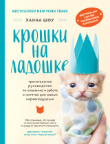 скачать книгу Крошки на ладошке. Трогательное руководство по спасению и заботе о котятах для самых неравнодушных автора Ханна Шоу