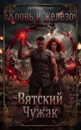 скачать книгу Кровь и железо: Вятский Чужак (СИ) автора Роман Артемьев