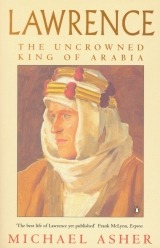 скачать книгу Lawrence: The Uncrowned King of Arabia автора Michael Asher
