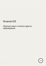 скачать книгу Лечение рака и многих других заболеваний новым растительным препаратом «Цикутин» автора Вениамин Яковлев