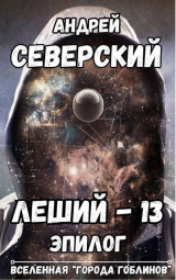 скачать книгу Леший-13. Эпилог (СИ) автора Андрей Северский