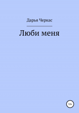 скачать книгу Люби меня автора Дарья Черкас