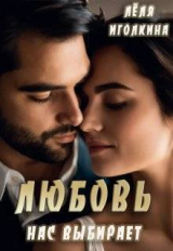 скачать книгу Любовь нас выбирает (СИ) автора Леля Иголкина