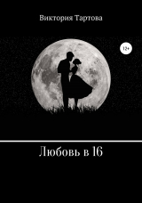 скачать книгу Любовь в 16 автора Виктория Тартова