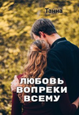 скачать книгу Любовь вопреки всему (СИ) автора Танна