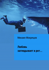 скачать книгу Любовь заглядывает в рот… Сборник стихотворений автора Михаил Мокрецов