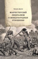 скачать книгу Манчестерский либерализм и международные отношения. Принципы внешней политики Ричарда Кобдена автора Уильям Доусон