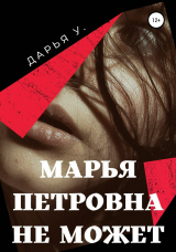 скачать книгу Марья Петровна не может автора Дарья У.