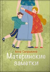 скачать книгу Материнские заметки автора Анна Сапрыкина