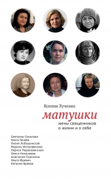 скачать книгу Матушки: Жены священников о жизни и о себе автора Ксения Лученко