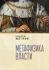 скачать книгу Метафизика власти автора Андрей Щеглов
