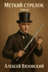 скачать книгу Меткий стрелок. Том III (СИ) автора Алексей Вязовский