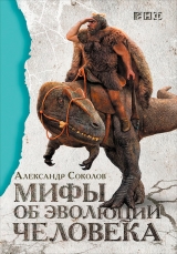 скачать книгу Мифы об эволюции человека автора Александр Соколов