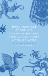 скачать книгу Мифы Поволжья. От Волчьего владыки и Мирового древа до культа змей и птицы счастья автора Татьяна Муравьева