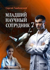 скачать книгу Младший научный сотрудник 7 (СИ) автора Сергей Тамбовский