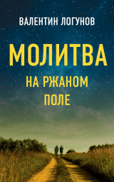 скачать книгу Молитва на ржаном поле автора Валентин Логунов