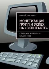 скачать книгу Монетизация групп и успех на «ВКонтакте» автора Алексей Шестаков