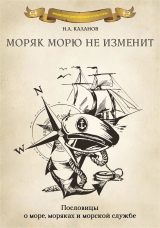 скачать книгу Моряк морю не изменит. Пословицы о море, моряках и морской службе автора Николай Каланов